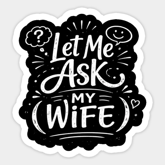 Let Me Ask My Wife Relationship Humor Sticker by ArtistTee ⭐⭐⭐⭐⭐
