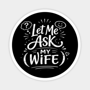 Let Me Ask My Wife Relationship Humor Magnet