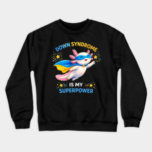 Down Syndrome Is My Superpower Axolotl Superhero Crewneck Sweatshirt