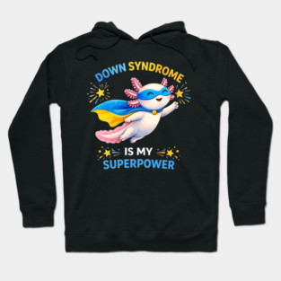 Down Syndrome Is My Superpower Axolotl Superhero Hoodie