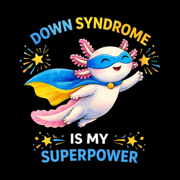 Down Syndrome Is My Superpower Axolotl Superhero by ArtistTee ⭐⭐⭐⭐⭐
