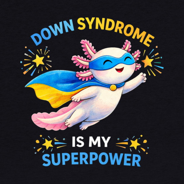 Down Syndrome Is My Superpower Axolotl Superhero by ArtistTee ⭐⭐⭐⭐⭐