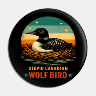 Stupid Canadian Wolf Bird Vintage Loon Humor Pin