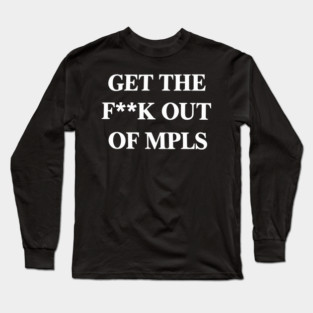 Get The F*ck Out Mpls Long Sleeve T-Shirt