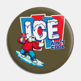ICE Ain't Cool Pin