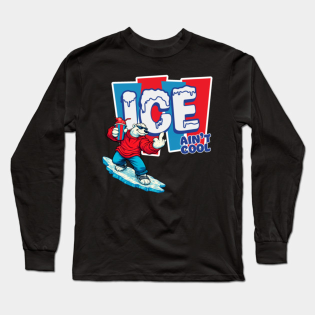 ICE Ain't Cool Long Sleeve T-Shirt by Shit Post Hero