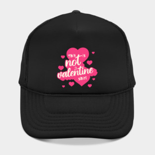 Not a Valentines Shirt Hat