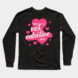 Not a Valentines Shirt Long Sleeve T-Shirt