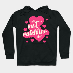 Not a Valentines Shirt Hoodie