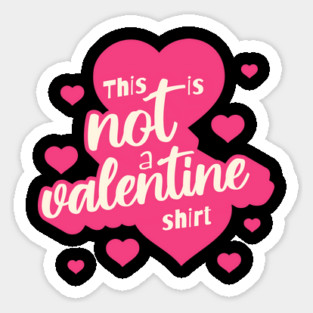 Not a Valentines Shirt Sticker
