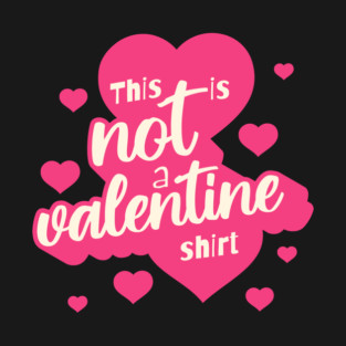 Not a Valentines Shirt T-Shirt