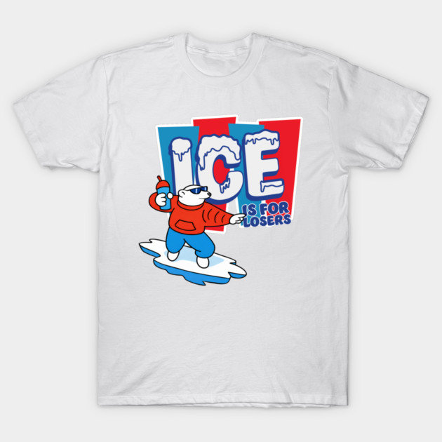 ICE Is For Losers T-Shirt by Shit Post Hero