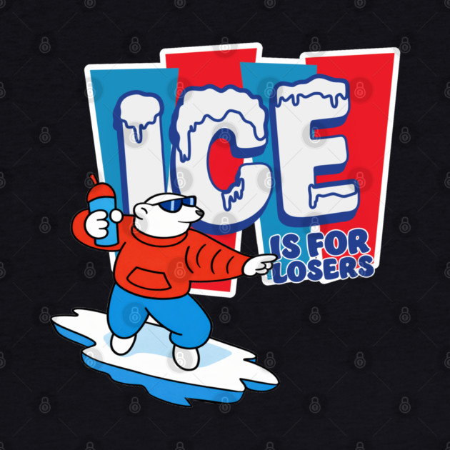 ICE Is For Losers by Shit Post Hero