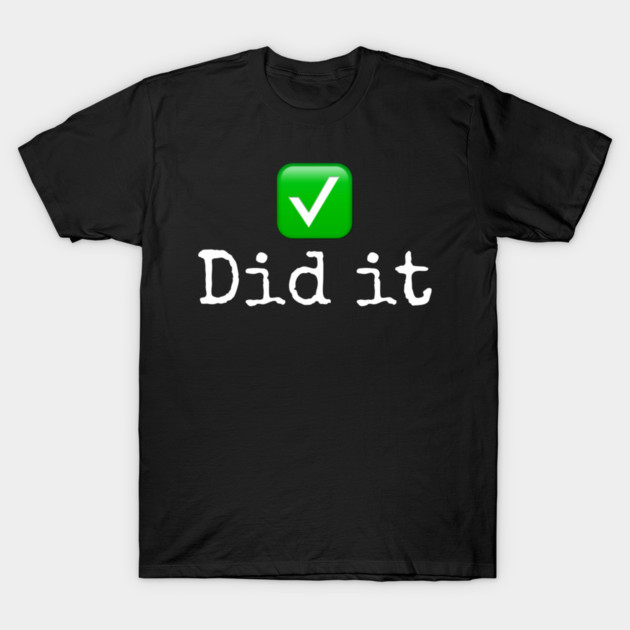 Did it T-Shirt by Lou Johnson
