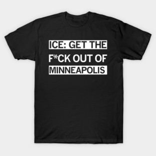 ICE Get the F Out of Minneapolis T-Shirt
