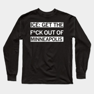 ICE Get the F Out of Minneapolis Long Sleeve T-Shirt