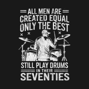 The Best Still Play Drums in Their Seventies Drummers Men T-Shirt