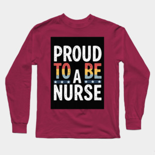 Proud To Be A Nurse Long Sleeve T-Shirt