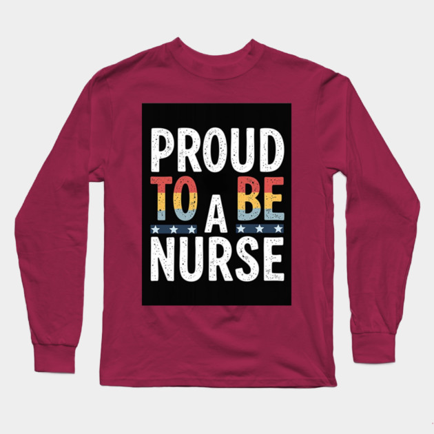 Proud To Be A Nurse Long Sleeve T-Shirt by dr_creative_designs