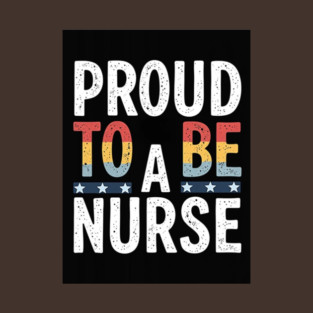 Proud To Be A Nurse T-Shirt