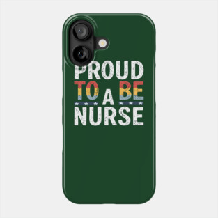 Proud To Be A Nurse Phone Case