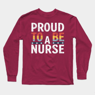 Proud To Be A Nurse Long Sleeve T-Shirt