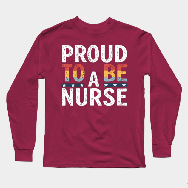 Proud To Be A Nurse Long Sleeve T-Shirt by dr_creative_designs