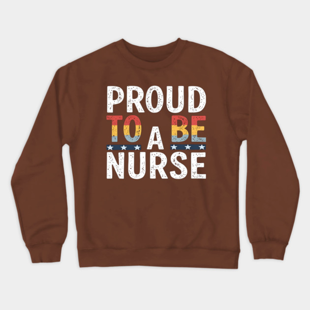 Proud To Be A Nurse Crewneck Sweatshirt by dr_creative_designs