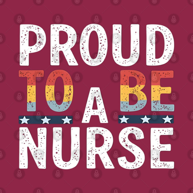 Proud To Be A Nurse by dr_creative_designs