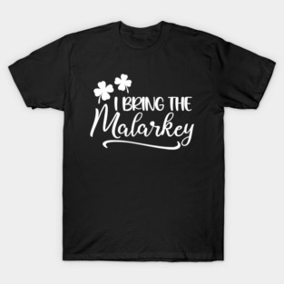 I Bring The Malarkey T-Shirt