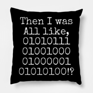 Then I was all like, 01010111 01001000 01000001 01010100?! Pillow
