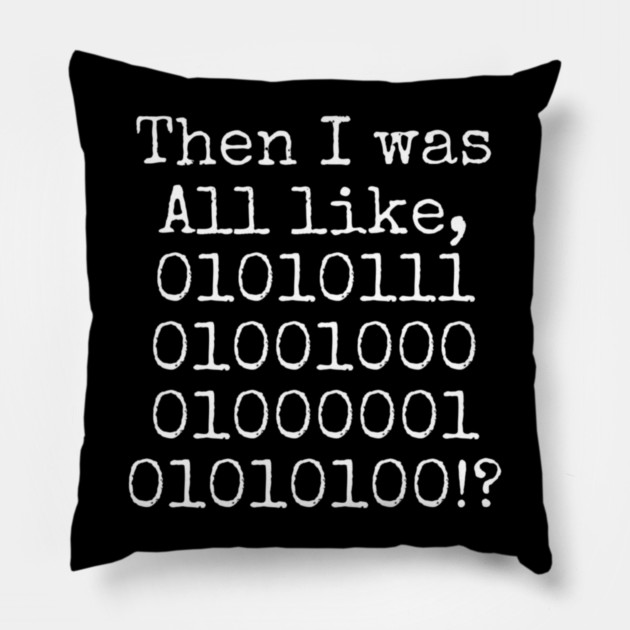 Then I was all like, 01010111 01001000 01000001 01010100?! Pillow by Lou Johnson