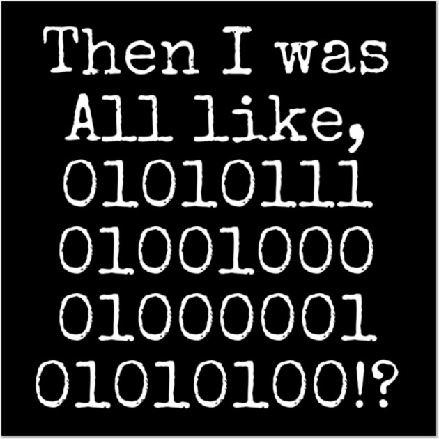 Then I was all like, 01010111 01001000 01000001 01010100?! Wall Art by Lou Johnson