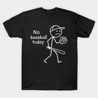 No Baseball Game Today Funny Sad Stickfigure Baseball Player T-Shirt