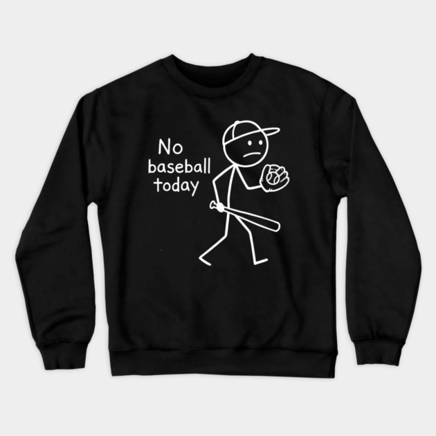 No Baseball Game Today Funny Sad Stickfigure Baseball Player Crewneck Sweatshirt by yangho