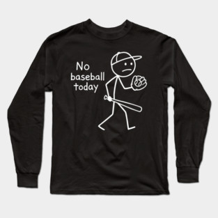 No Baseball Game Today Funny Sad Stickfigure Baseball Player Long Sleeve T-Shirt