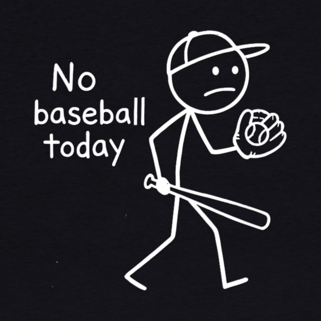 No Baseball Game Today Funny Sad Stickfigure Baseball Player by yangho