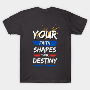Your Faith Shapes Your Destiny T-Shirt