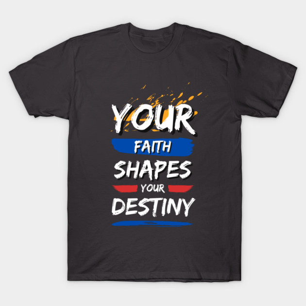 Your Faith Shapes Your Destiny T-Shirt by Simon's Store 7