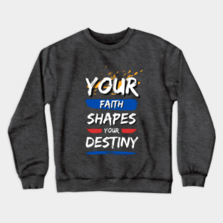 Your Faith Shapes Your Destiny Crewneck Sweatshirt