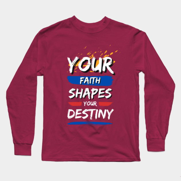 Your Faith Shapes Your Destiny Long Sleeve T-Shirt by Simon's Store 7