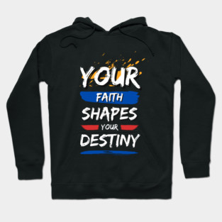 Your Faith Shapes Your Destiny Hoodie