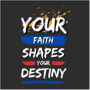 Your Faith Shapes Your Destiny Posters and Art
