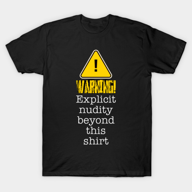 Warning! Explicit Nudity Beyond This Shirt T-Shirt by Lou Johnson
