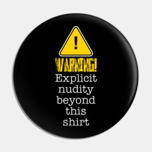 Warning! Explicit Nudity Beyond This Shirt Pin