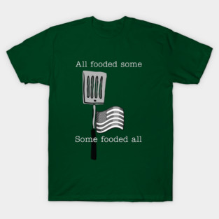All fooded some T-Shirt