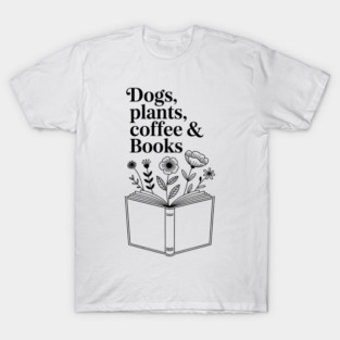 Dogs Plants Coffee Books. Book Lover Dog Lover Funny Reading T-Shirt