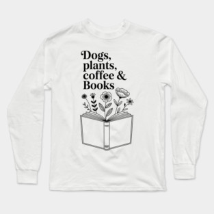 Dogs Plants Coffee Books. Book Lover Dog Lover Funny Reading Long Sleeve T-Shirt