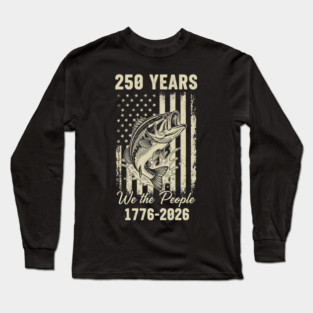 250 Years We The People Patriotic Fishing USA Freedom Long Sleeve T-Shirt