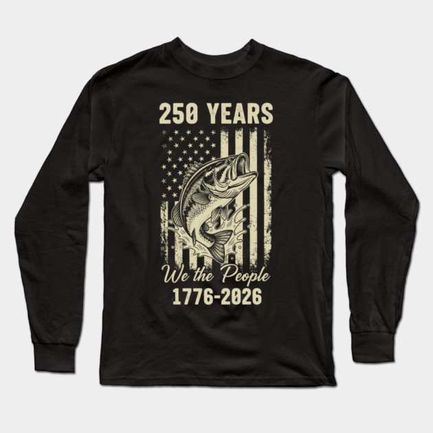 250 Years We The People Patriotic Fishing USA Freedom Long Sleeve T-Shirt by Chi's Store 1